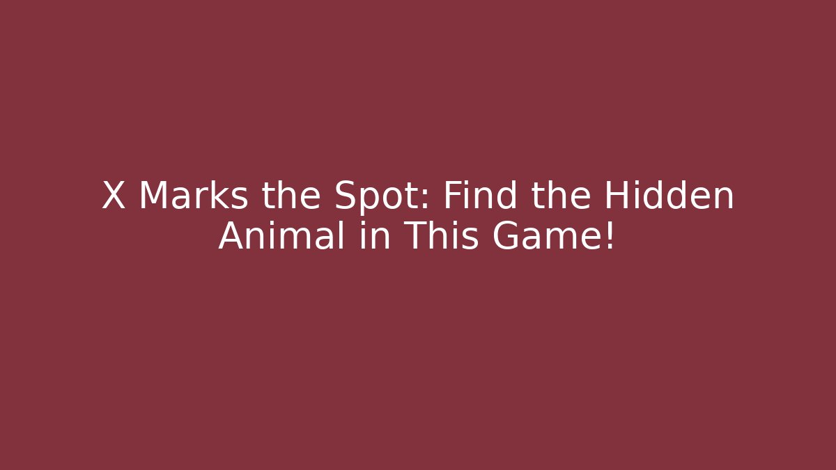 X Marks the Spot: Find the Hidden Animal in This Game!