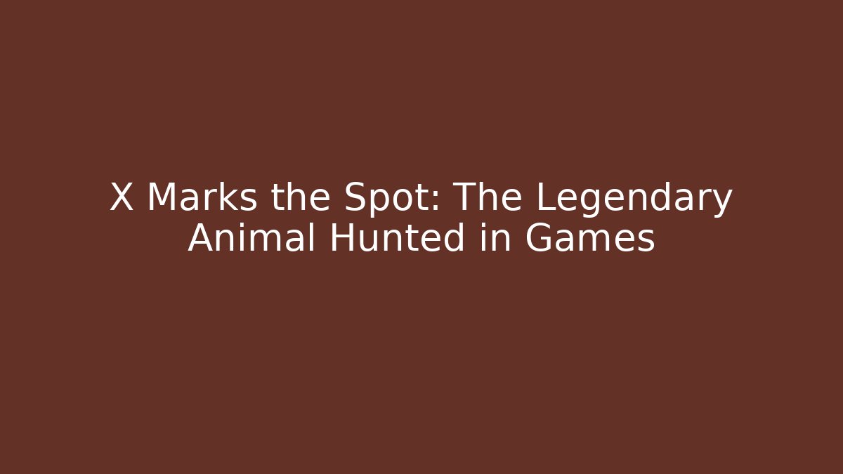 X Marks the Spot: The Legendary Animal Hunted in Games