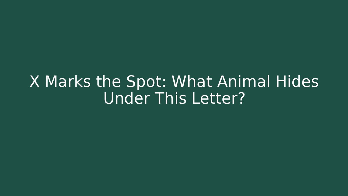 X Marks the Spot: What Animal Hides Under This Letter?