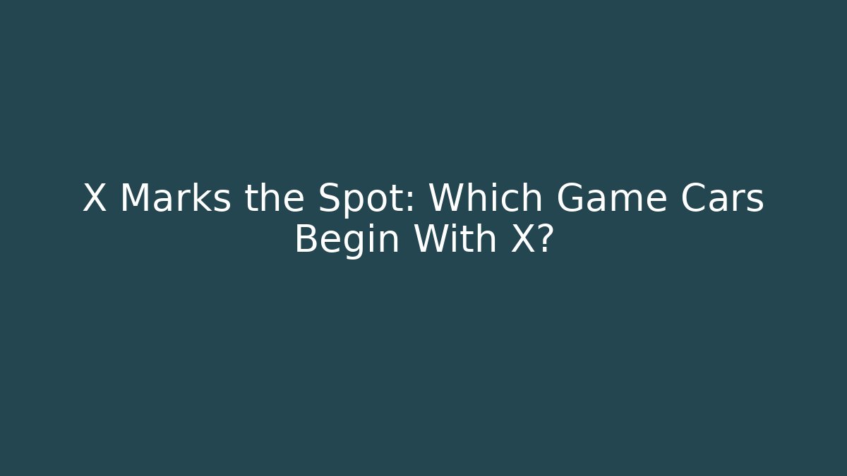 X Marks the Spot: Which Game Cars Begin With X?