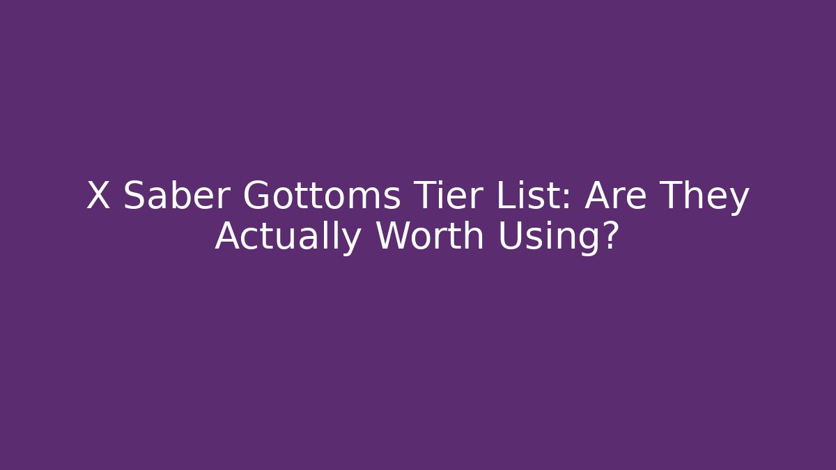 X Saber Gottoms Tier List: Are They Actually Worth Using? - Critter Realm