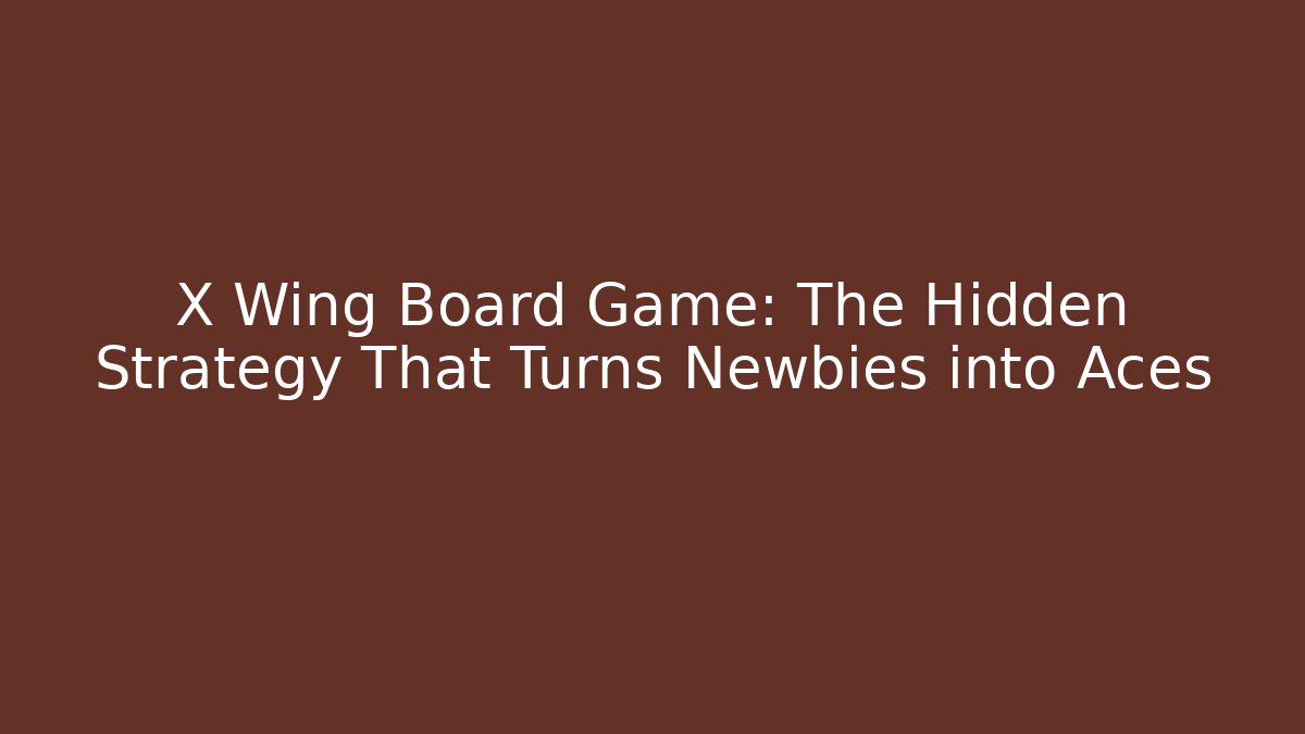 X Wing Board Game: The Hidden Strategy That Turns Newbies into Aces