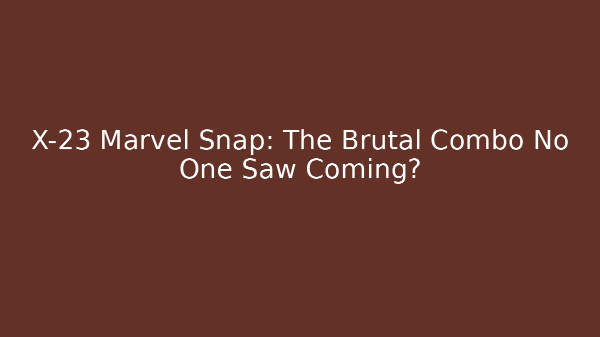 X-23 Marvel Snap: The Brutal Combo No One Saw Coming?