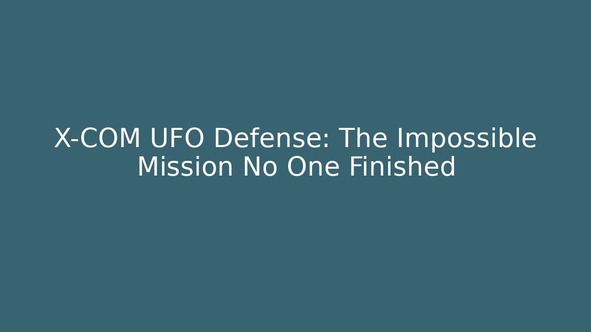 X-COM UFO Defense: The Impossible Mission No One Finished