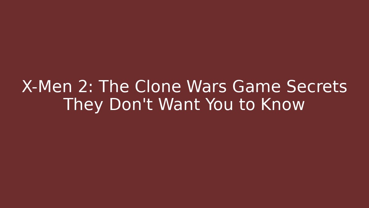 X-Men 2: The Clone Wars Game Secrets They Don't Want You to Know