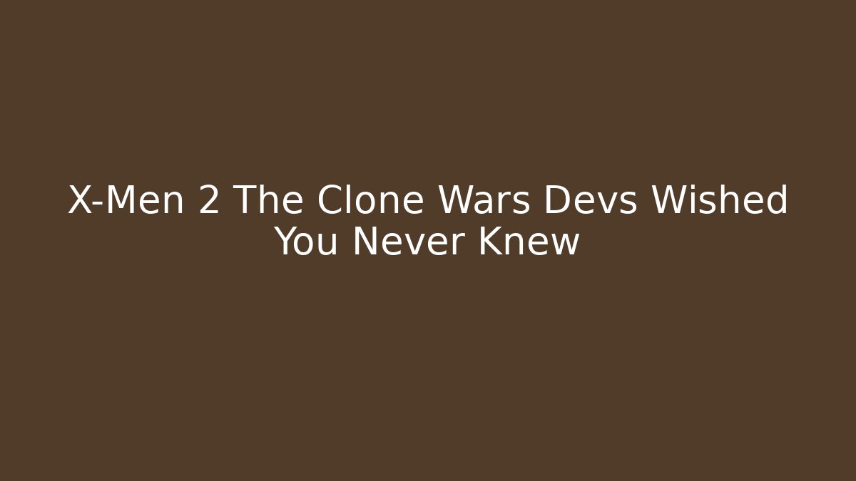 X-Men 2 The Clone Wars Devs Wished You Never Knew