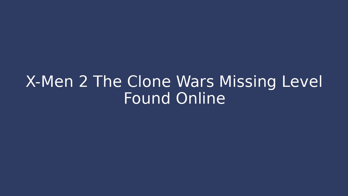 X-Men 2 The Clone Wars Missing Level Found Online - Critter Realm