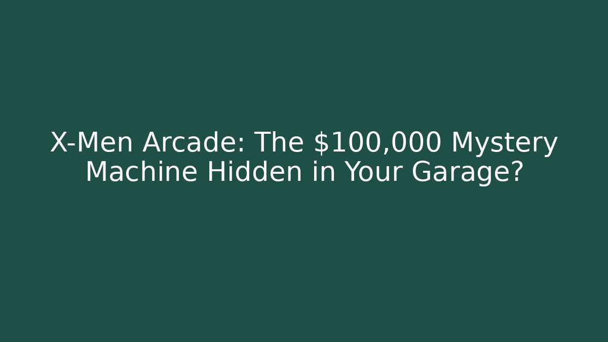 X-Men Arcade: The $100,000 Mystery Machine Hidden in Your Garage?