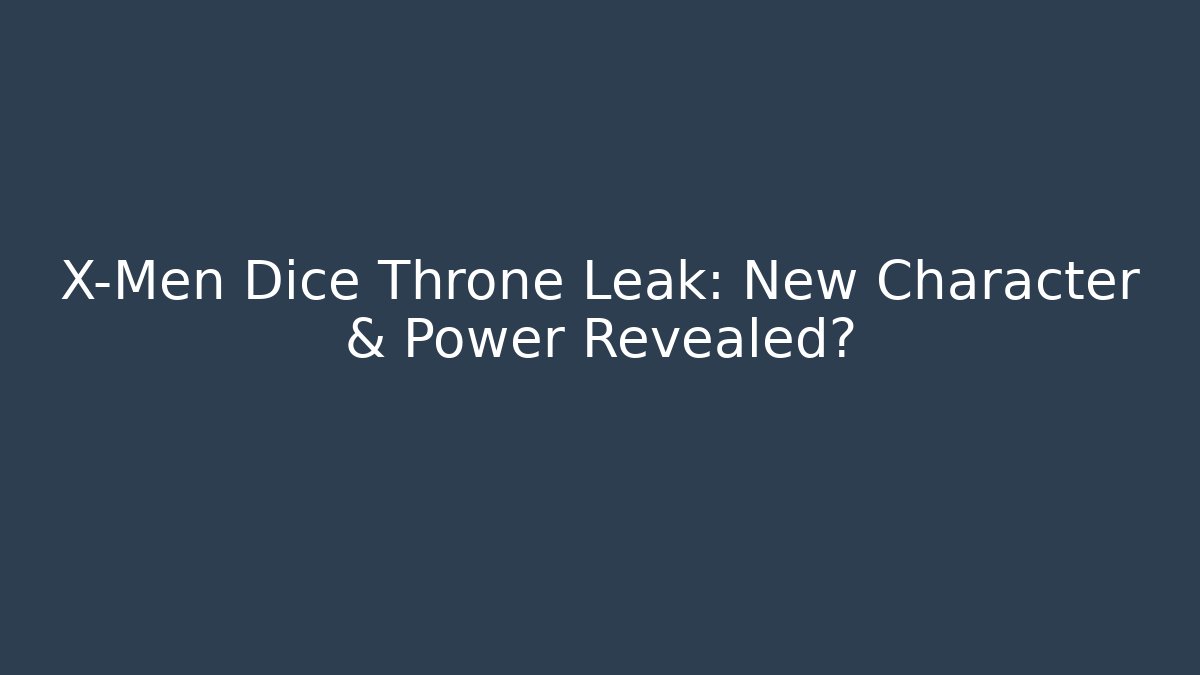 X-Men Dice Throne Leak: New Character & Power Revealed?