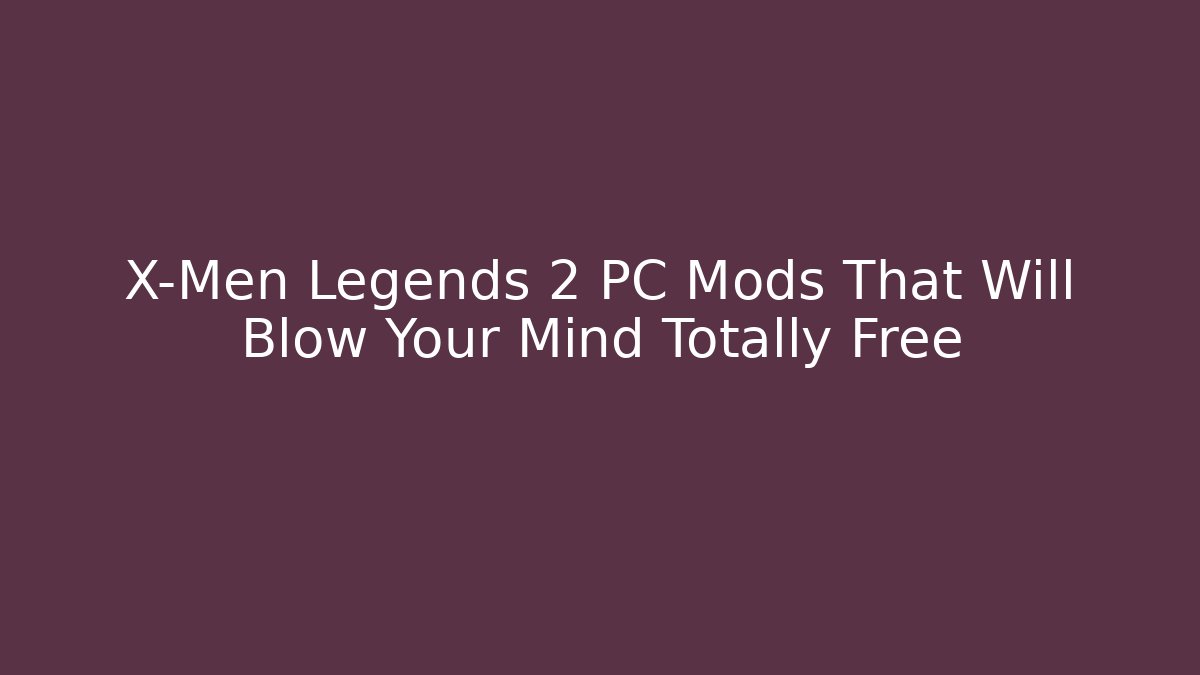 X-Men Legends 2 PC Mods That Will Blow Your Mind Totally Free