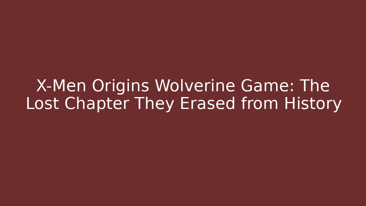 X-Men Origins Wolverine Game: The Lost Chapter They Erased from History