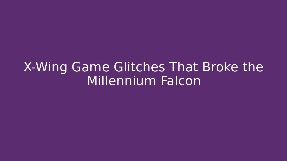 X-Wing Game Glitches That Broke the Millennium Falcon