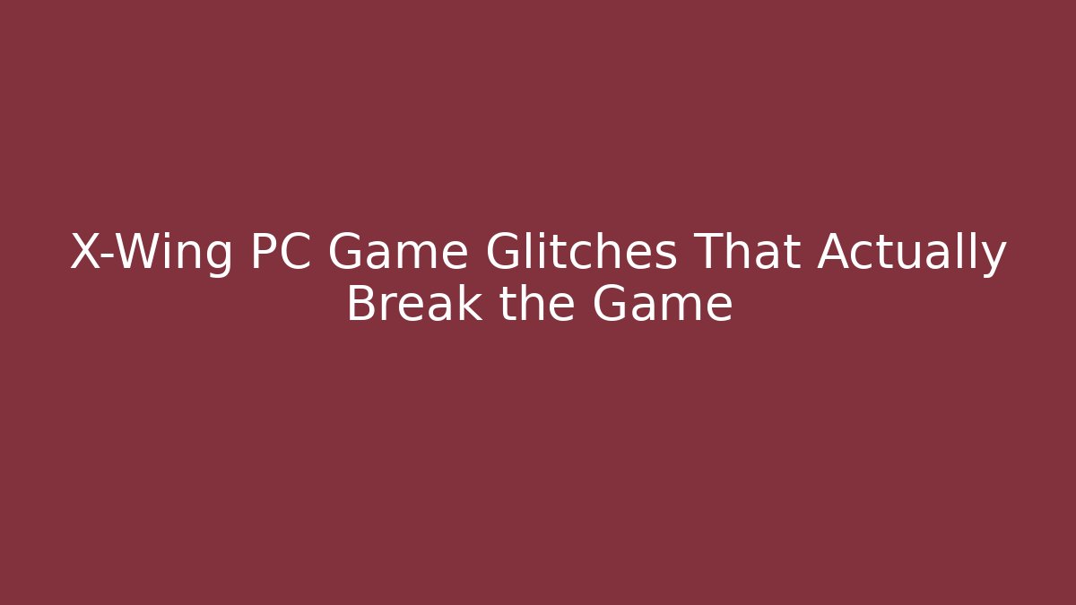 X-Wing PC Game Glitches That Actually Break the Game - Critter Realm