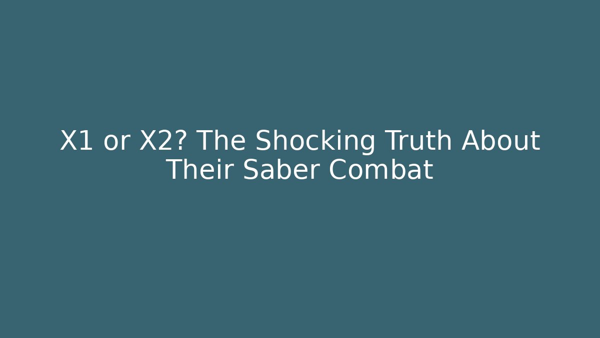 X1 or X2? The Shocking Truth About Their Saber Combat