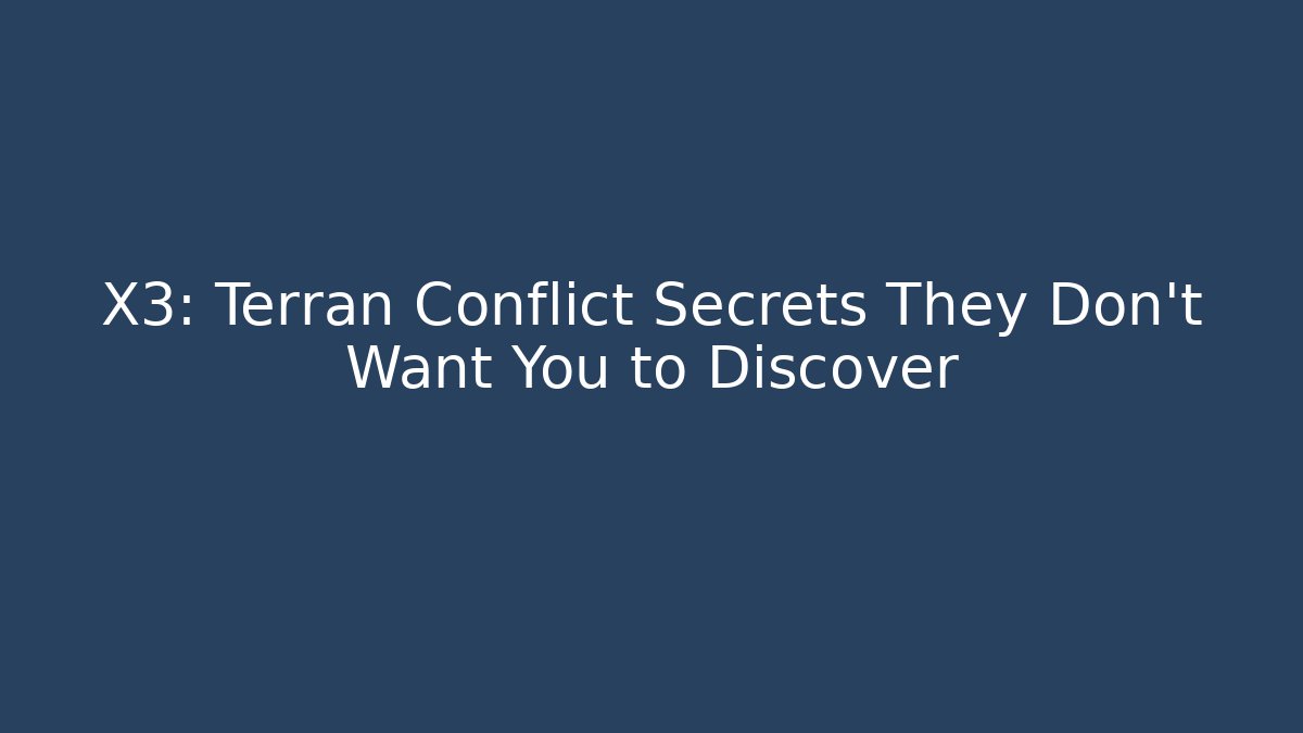 X3: Terran Conflict Secrets They Don't Want You to Discover