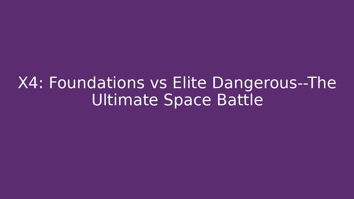 X4: Foundations vs Elite Dangerous—The Ultimate Space Battle