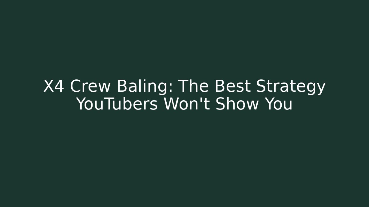 X4 Crew Baling: The Best Strategy YouTubers Won't Show You