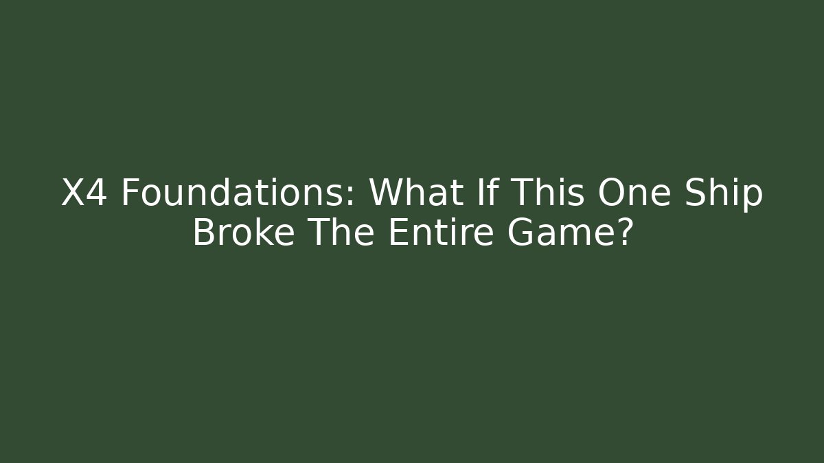 X4 Foundations: What If This One Ship Broke The Entire Game?