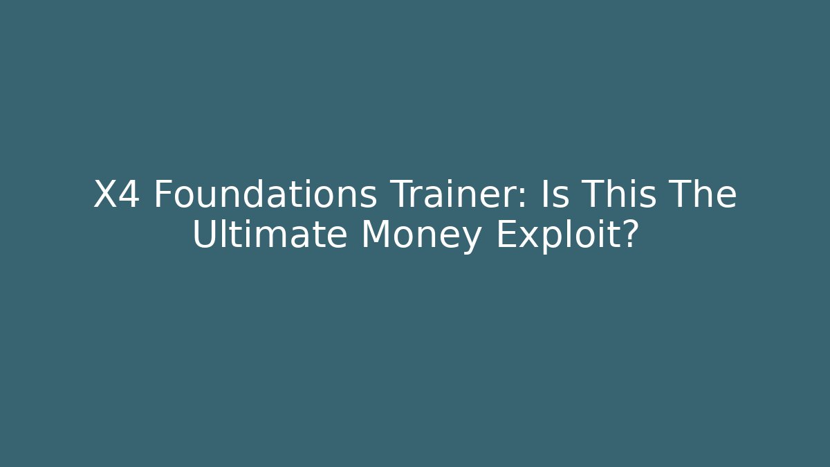 X4 Foundations Trainer: Is This The Ultimate Money Exploit?
