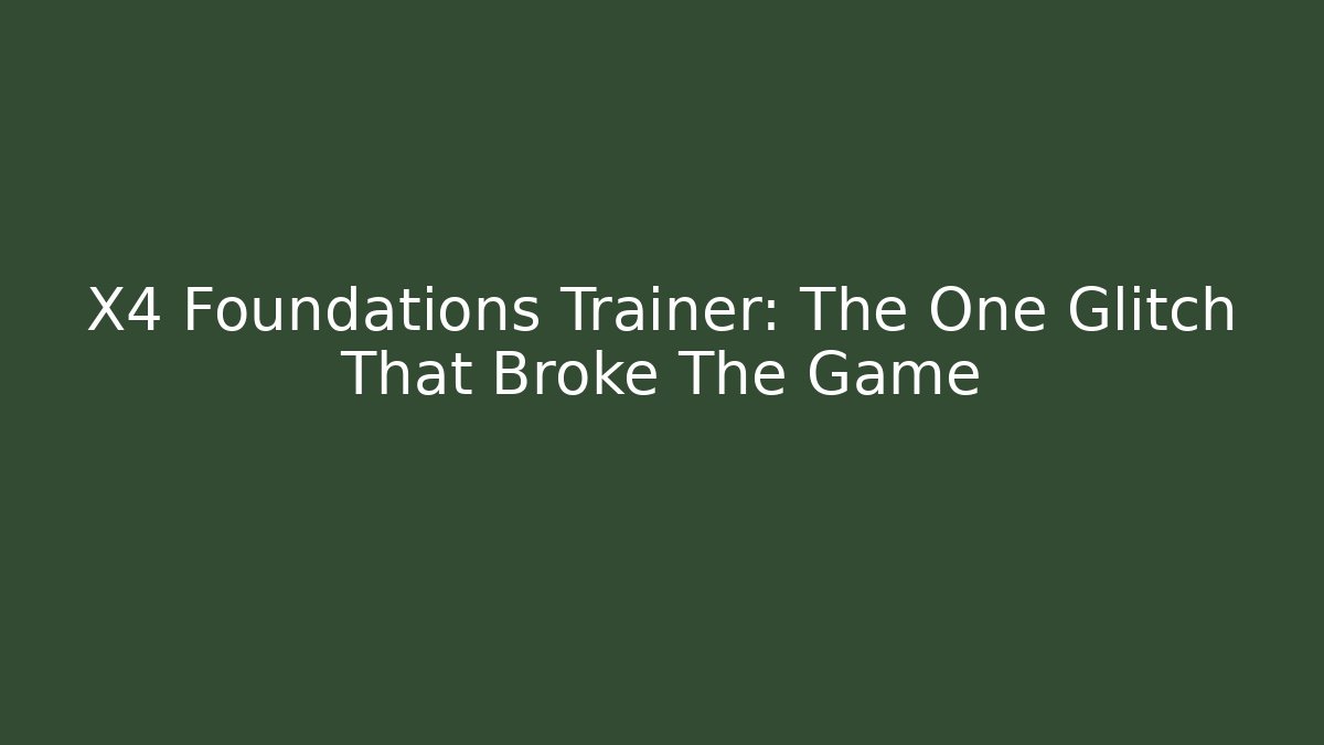 X4 Foundations Trainer: The One Glitch That Broke The Game