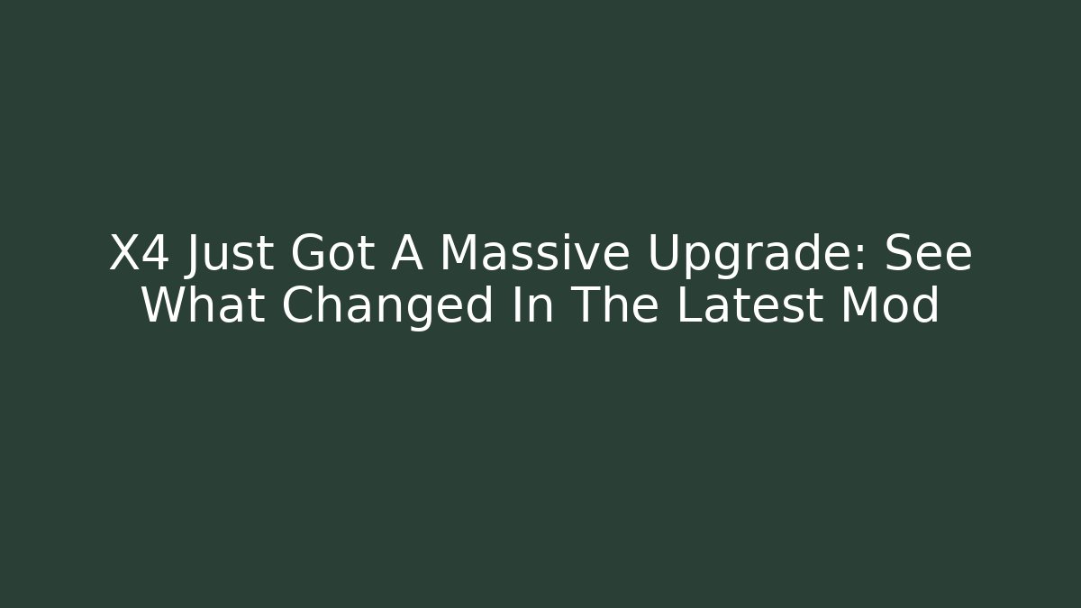 X4 Just Got A Massive Upgrade: See What Changed In The Latest Mod