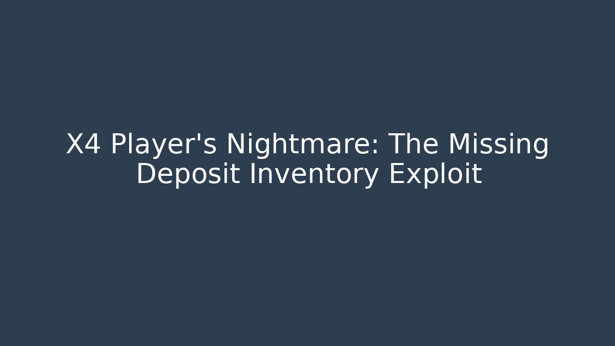 X4 Player's Nightmare: The Missing Deposit Inventory Exploit