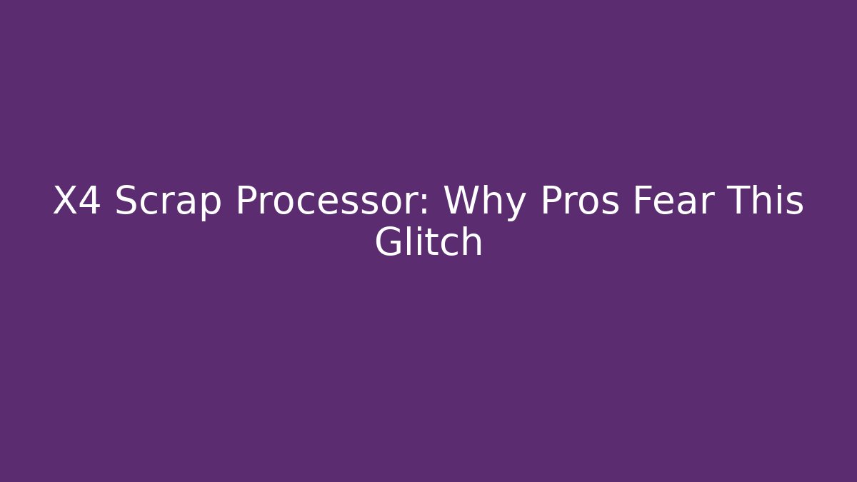 X4 Scrap Processor: Why Pros Fear This Glitch