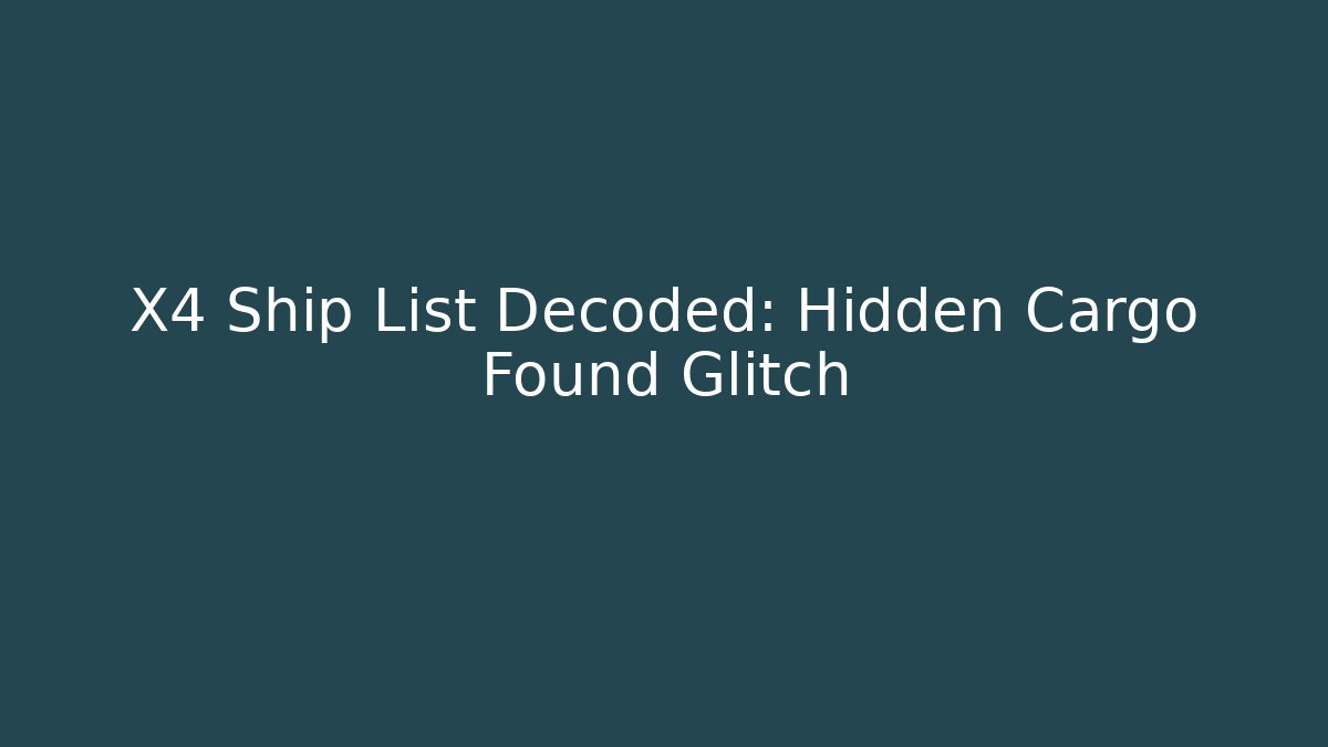 X4 Ship List Decoded: Hidden Cargo Found Glitch