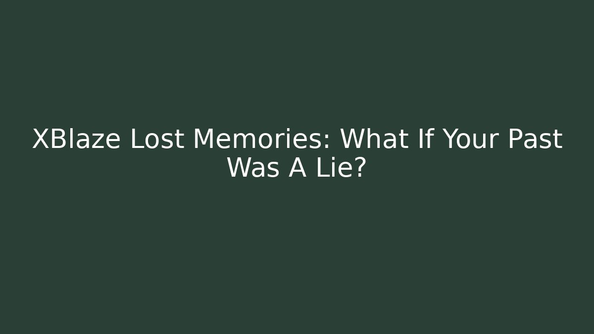XBlaze Lost Memories: What If Your Past Was A Lie?