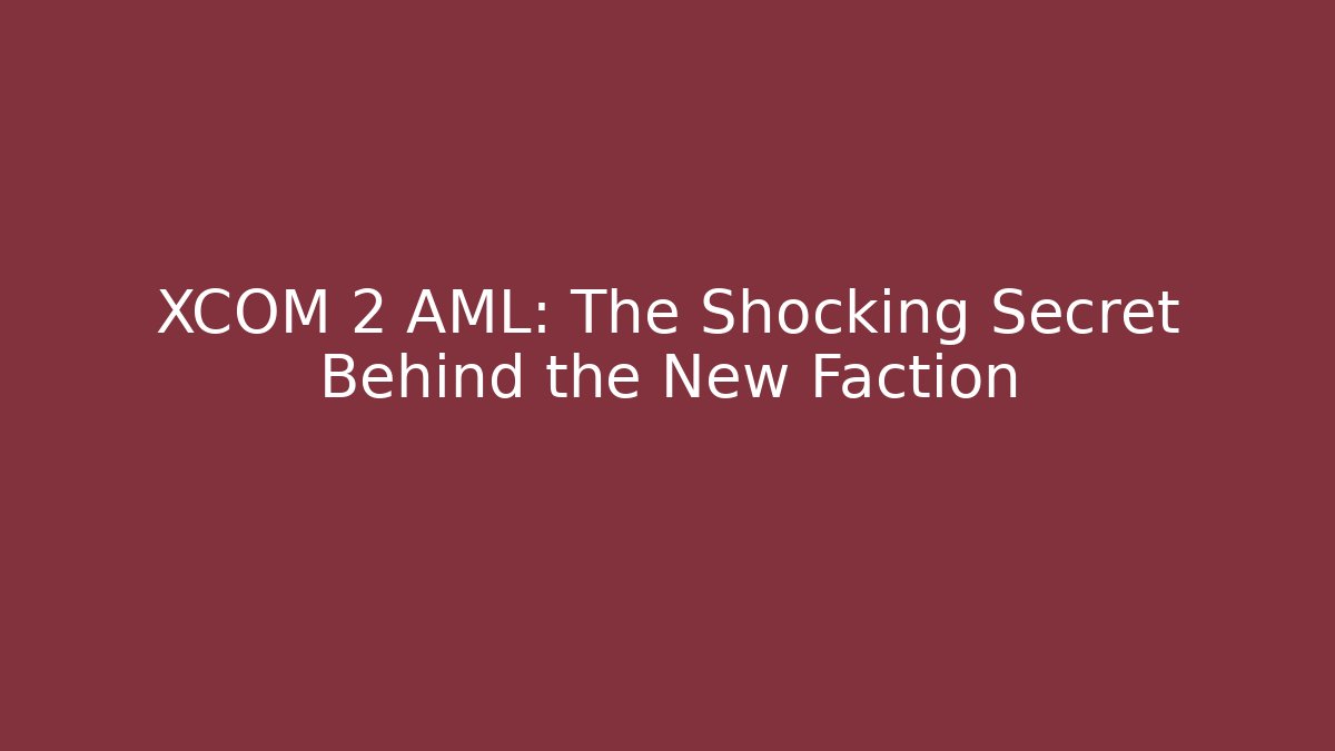 XCOM 2 AML: The Shocking Secret Behind the New Faction