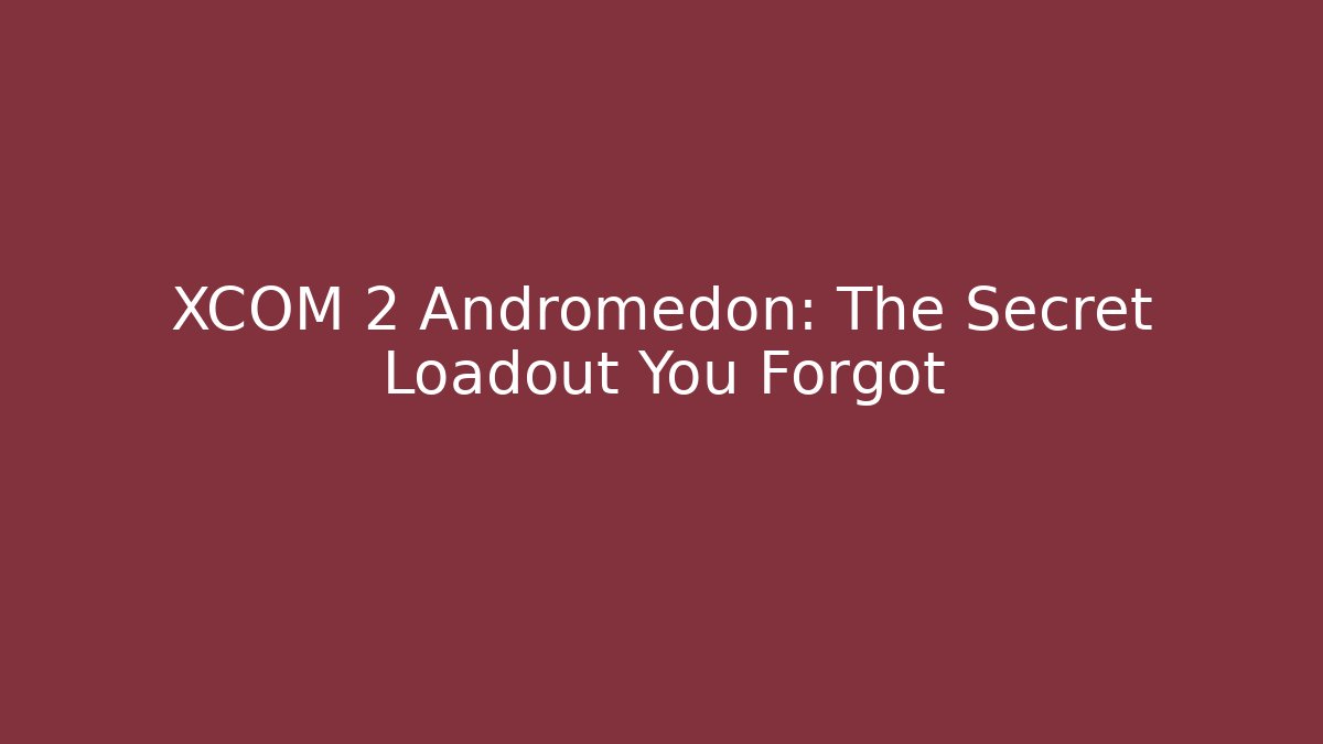 XCOM 2 Andromedon: The Secret Loadout You Forgot