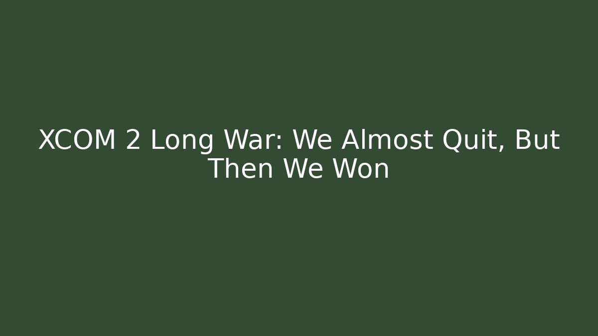 XCOM 2 Long War: We Almost Quit, But Then We Won - Critter Realm