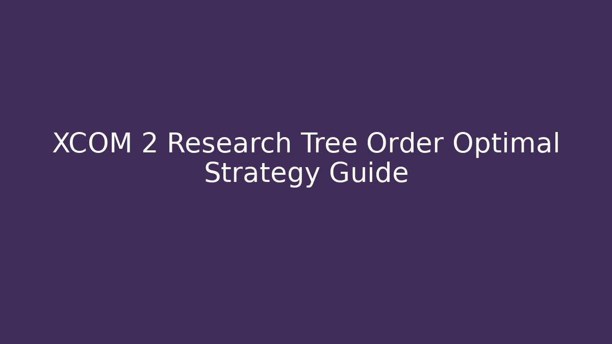 XCOM 2 Research Tree Order Optimal Strategy Guide