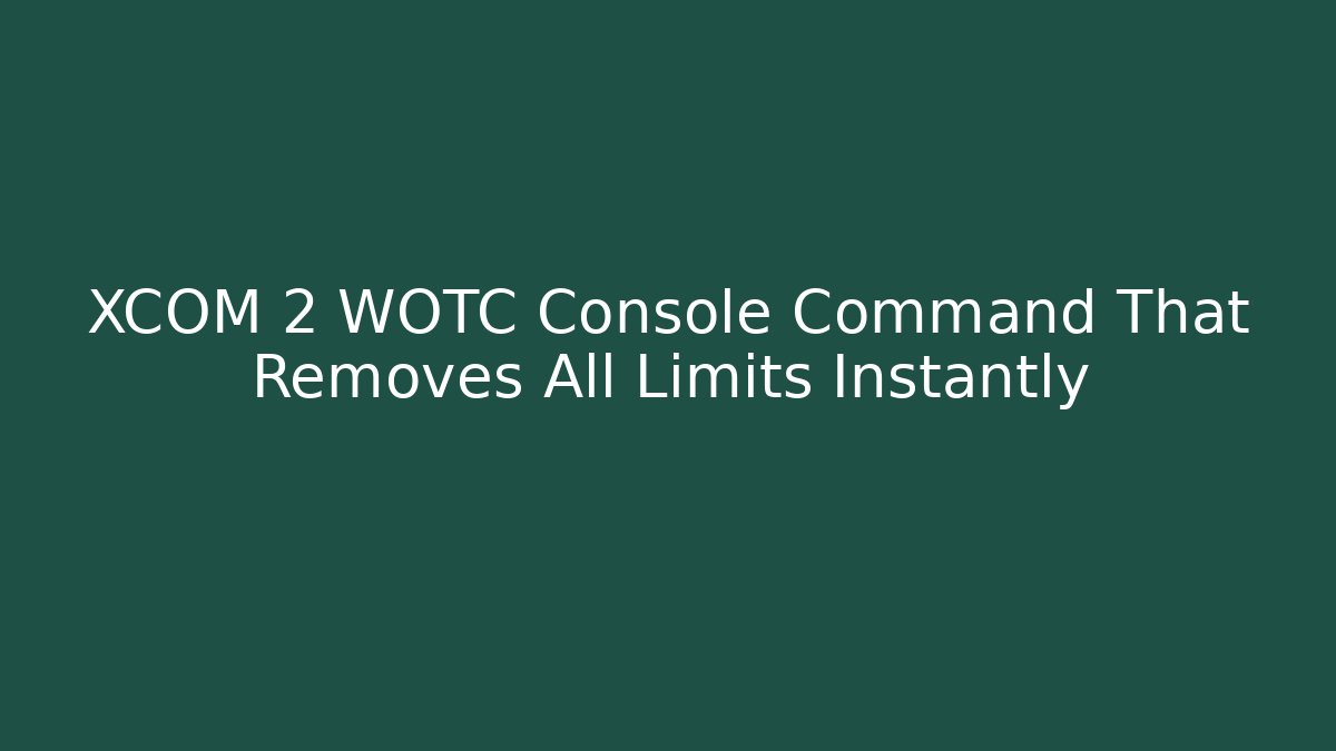 XCOM 2 WOTC Console Command That Removes All Limits Instantly