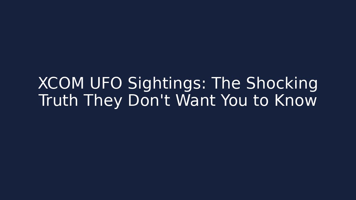 XCOM UFO Sightings: The Shocking Truth They Don't Want You to Know - Critter Realm