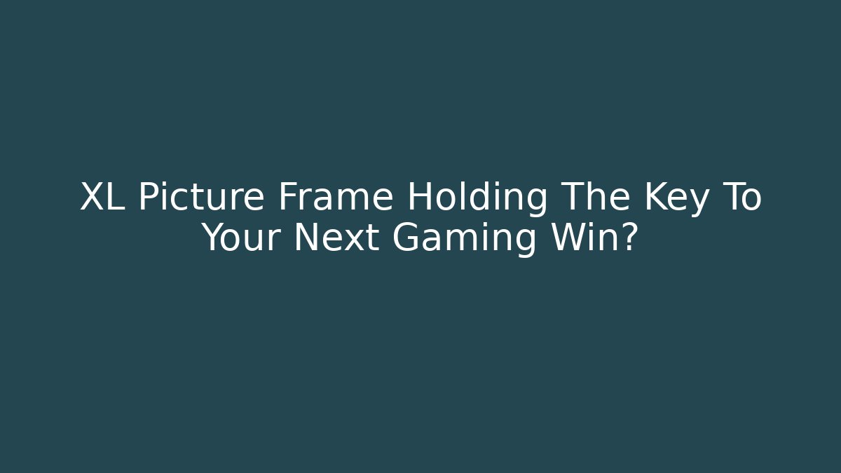 XL Picture Frame Holding The Key To Your Next Gaming Win? - Critter Realm
