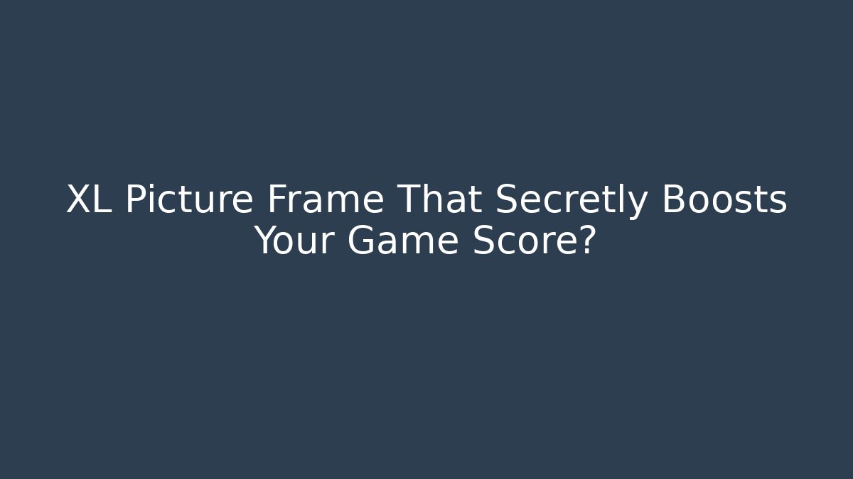 XL Picture Frame That Secretly Boosts Your Game Score?