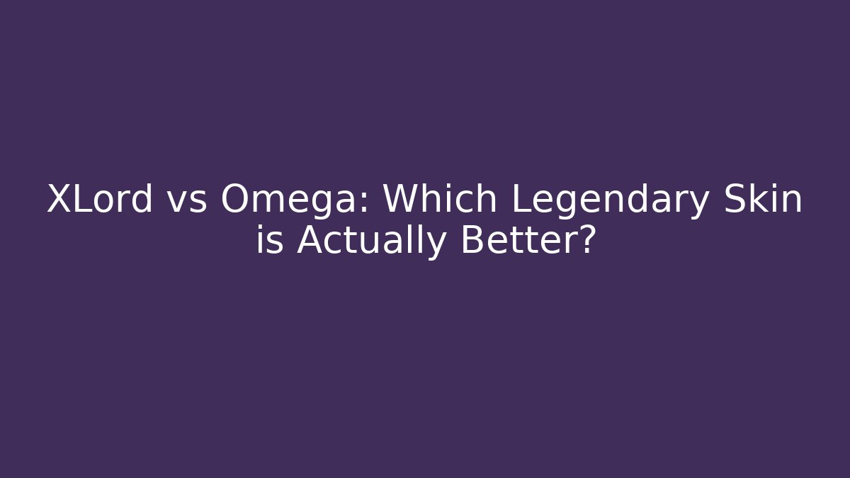 XLord vs Omega: Which Legendary Skin is Actually Better?