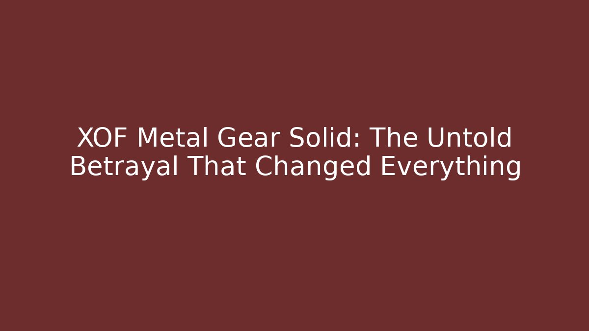 XOF Metal Gear Solid: The Untold Betrayal That Changed Everything