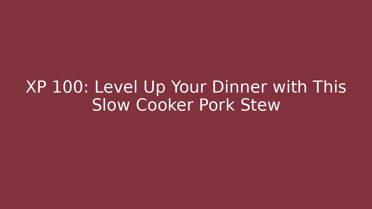 XP +100: Level Up Your Dinner with This Slow Cooker Pork Stew