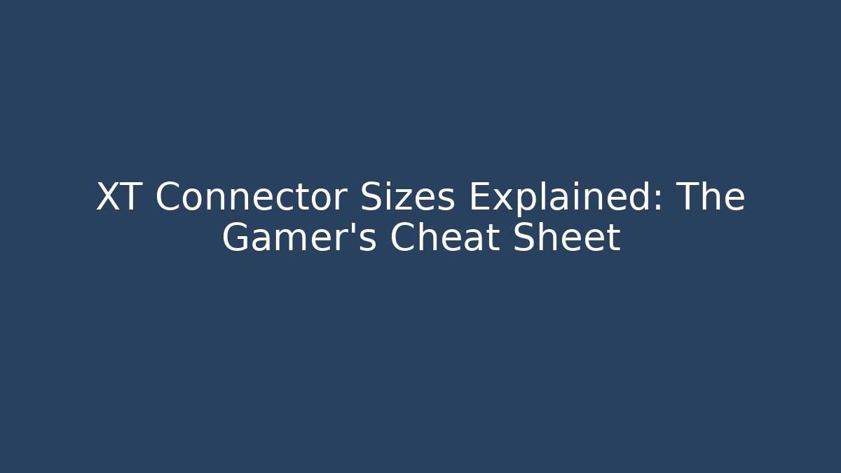 XT Connector Sizes Explained: The Gamer's Cheat Sheet - Critter Realm