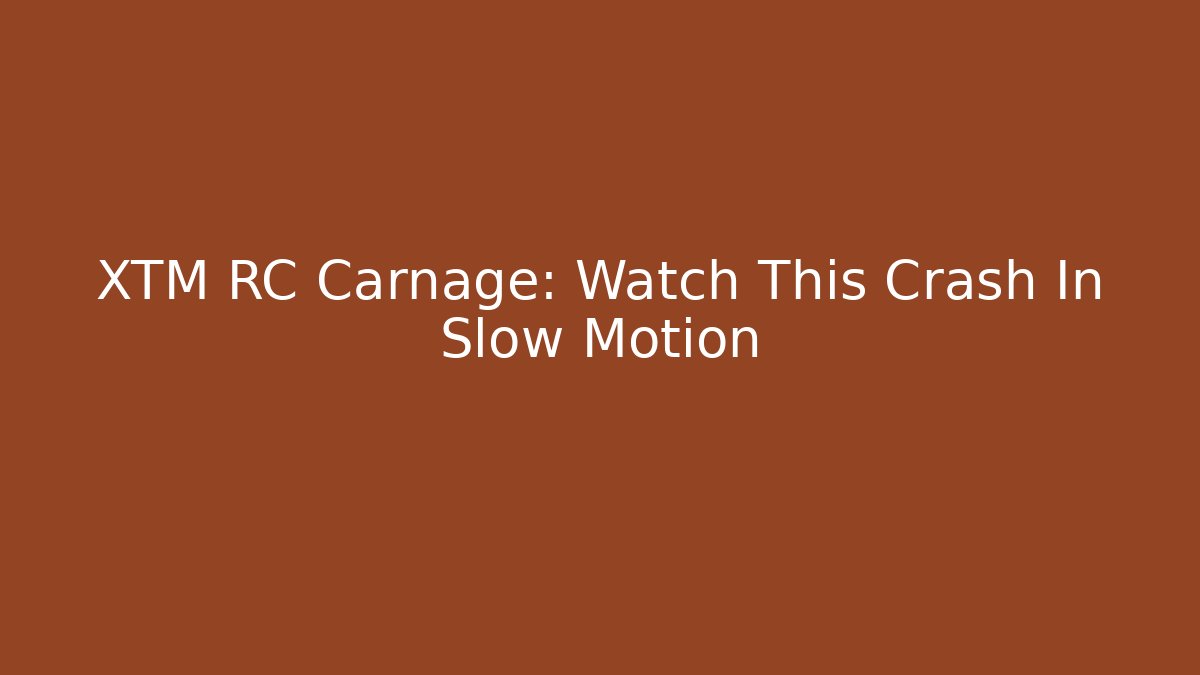 XTM RC Carnage: Watch This Crash In Slow Motion