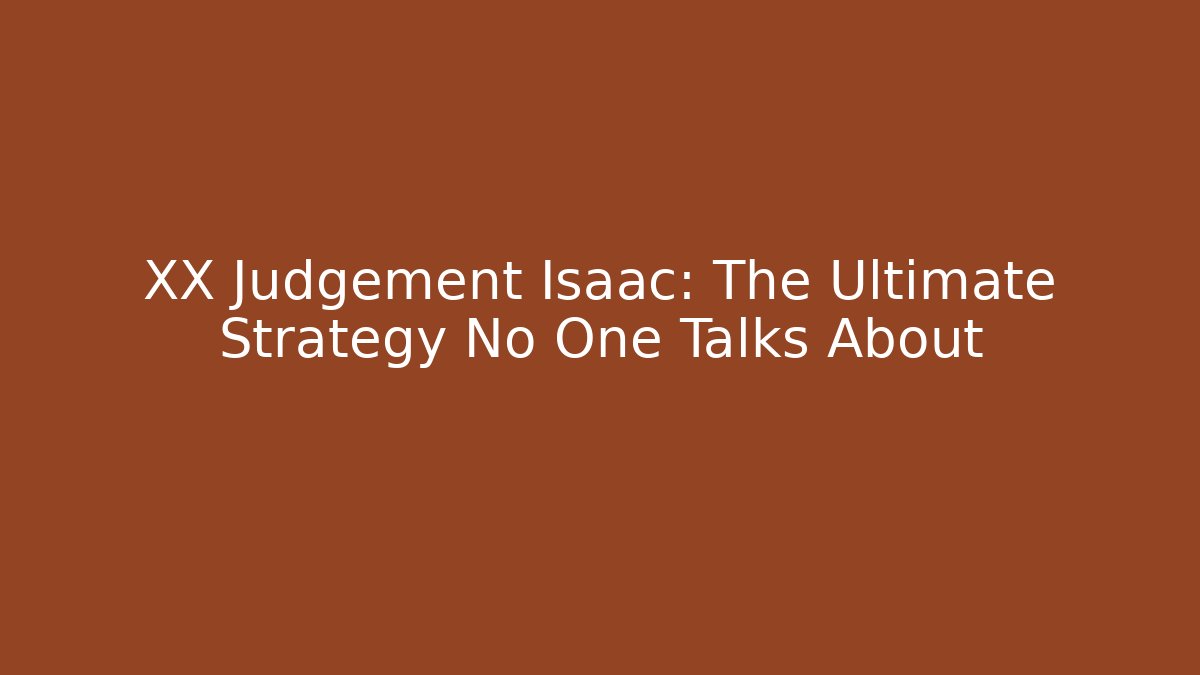 XX Judgement Isaac: The Ultimate Strategy No One Talks About