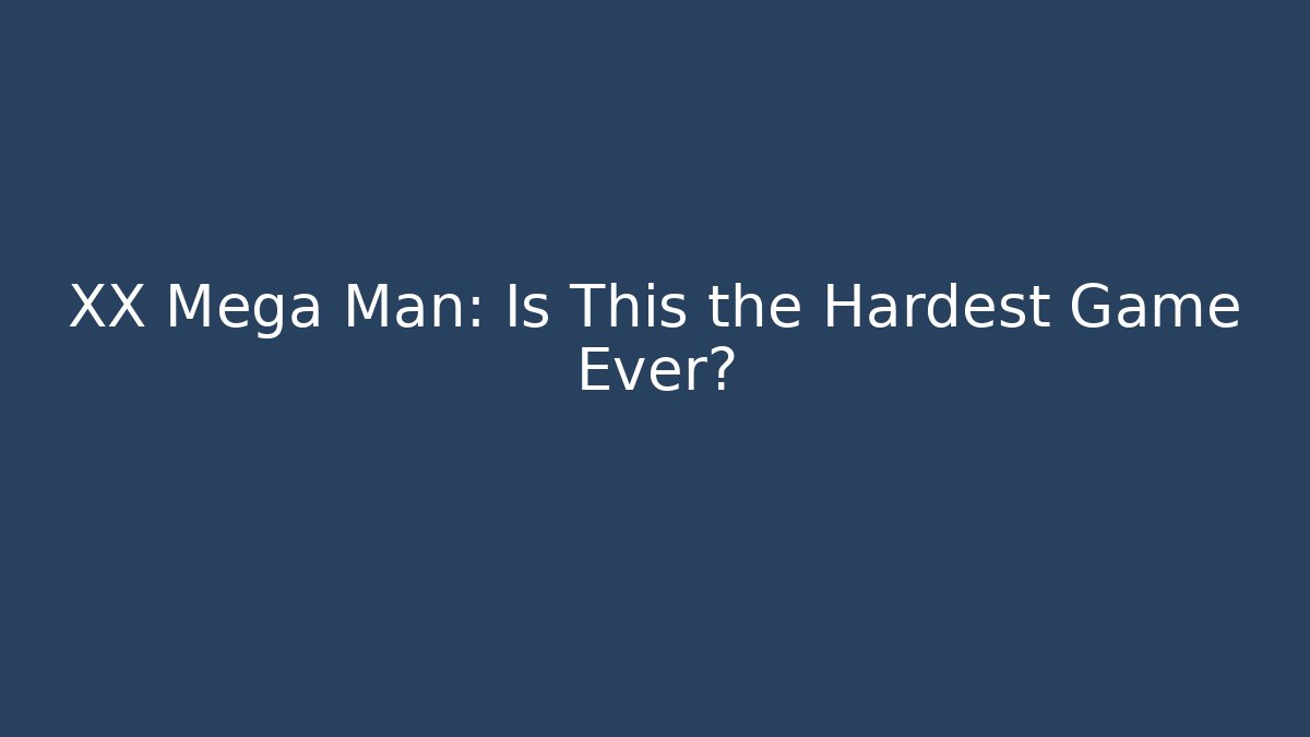 XX Mega Man: Is This the Hardest Game Ever?