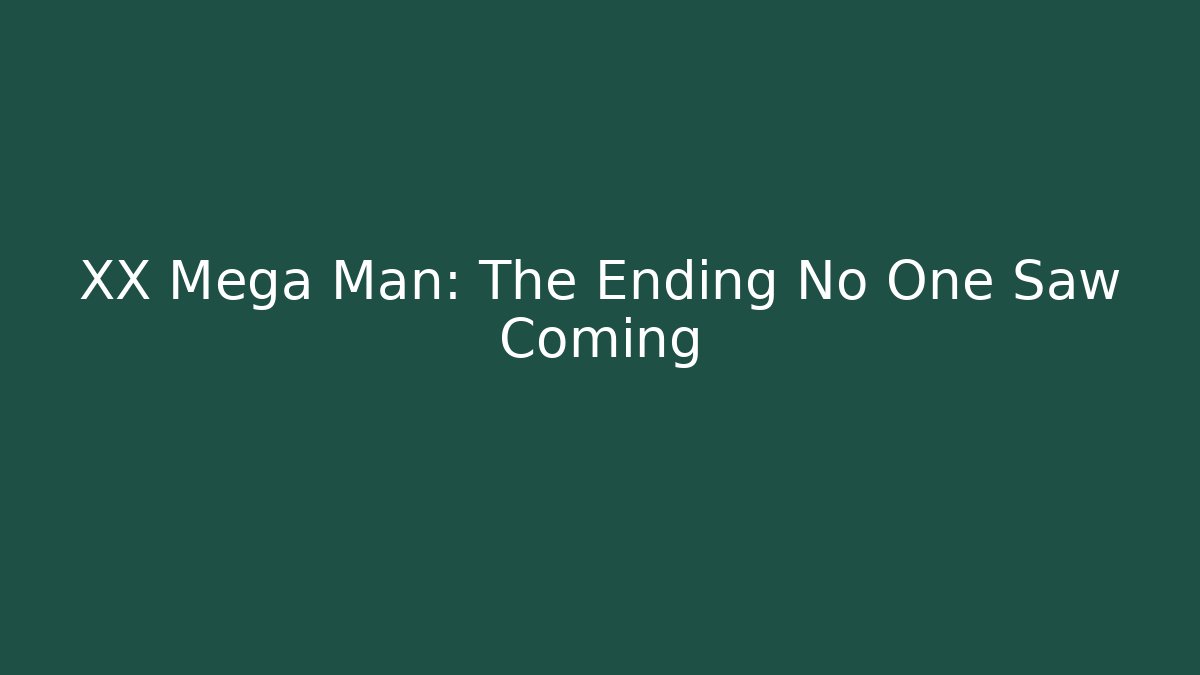 XX Mega Man: The Ending No One Saw Coming