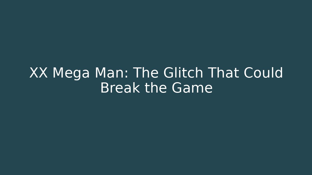 XX Mega Man: The Glitch That Could Break the Game