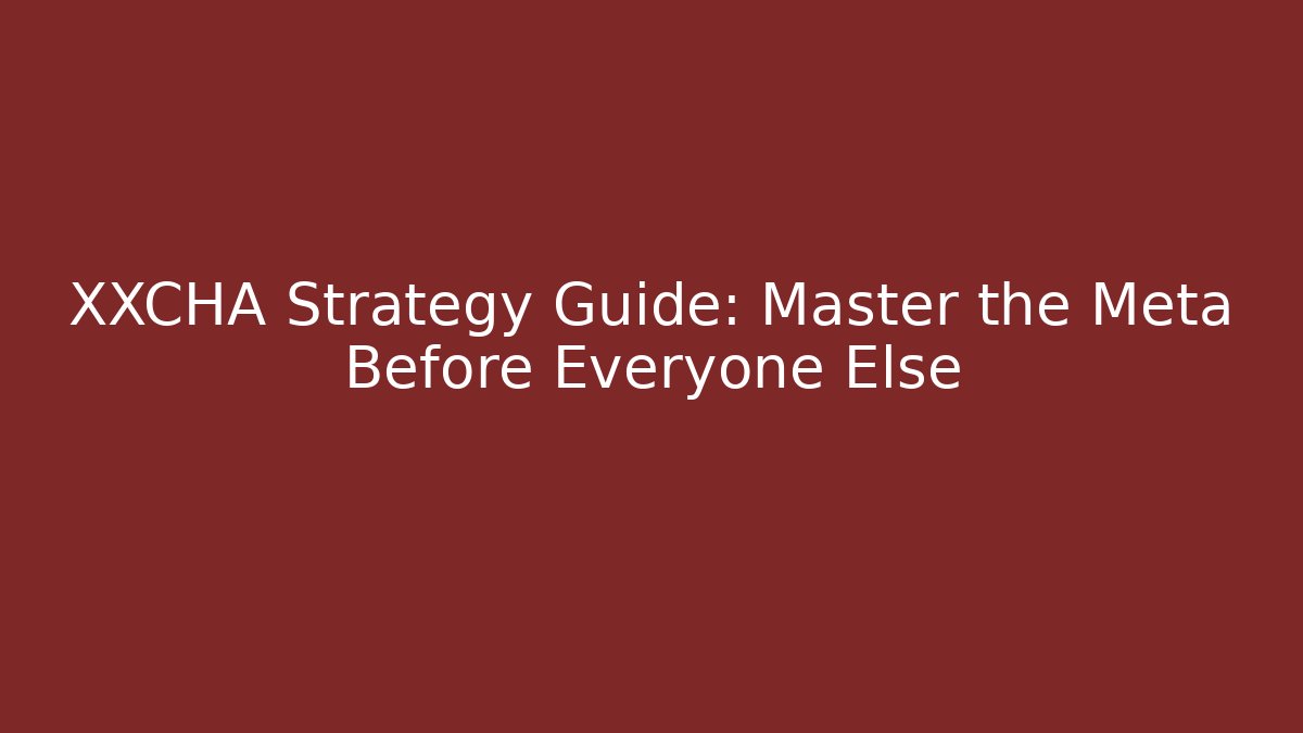 XXCHA Strategy Guide: Master the Meta Before Everyone Else - Critter Realm