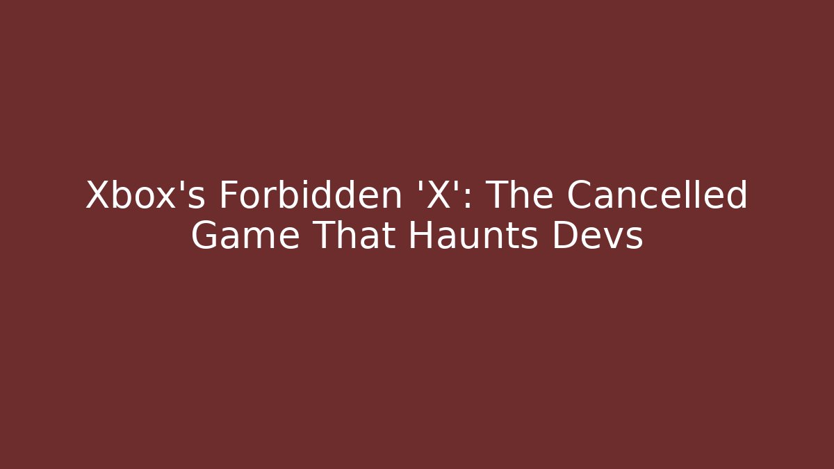 Xbox's Forbidden 'X': The Cancelled Game That Haunts Devs - Critter Realm