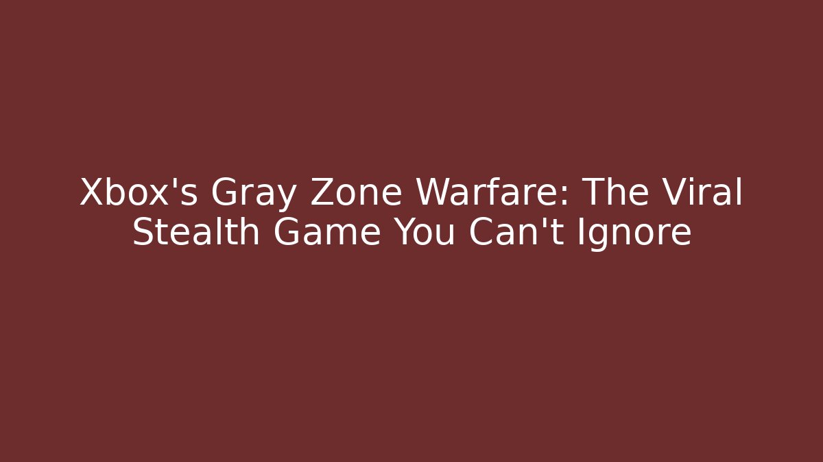 Xbox’s Gray Zone Warfare: The Viral Stealth Game You Can’t Ignore