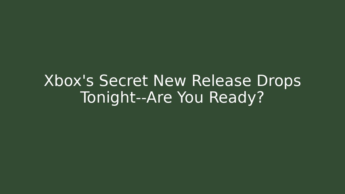 Xbox’s Secret New Release Drops Tonight—Are You Ready?